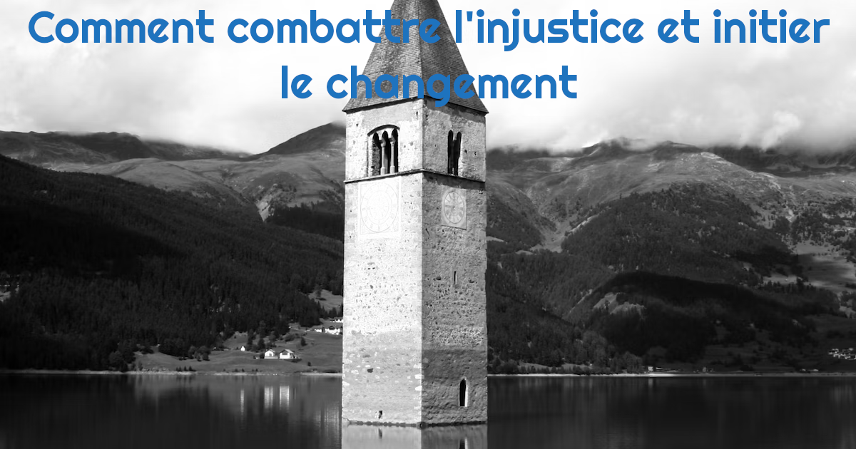 Comment faire face à l injustice et initier le changement